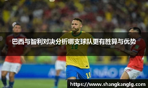 巴西与智利对决分析哪支球队更有胜算与优势