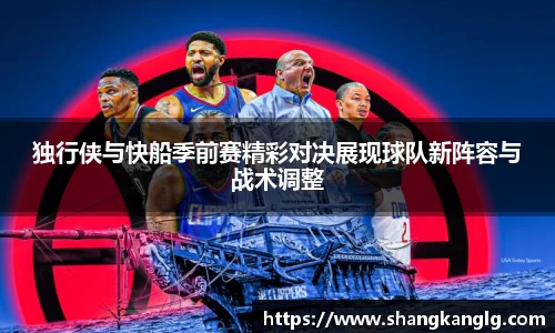 独行侠与快船季前赛精彩对决展现球队新阵容与战术调整